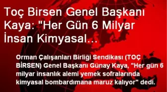 Toç Birsen Genel Başkanı Kaya: 'Her Gün 6 Milyar İnsan Kimyasal Bombardımana Maruz Kalıyor'