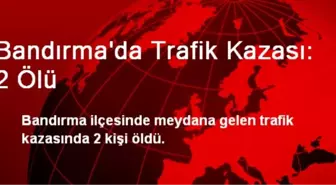 Bandırma'da Trafik Kazası: 2 Ölü