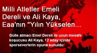 Milli Atletler Emeli Dereli ve Ali Kaya, Eaa'nın 'Yılın Yükselen Yıldız Adayı' Listesinde