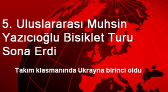 Uluslararası Muhsin Yazıcıoğlu Bisiklet Turu Sona Erdi
