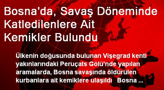 Bosna'da, Savaş Döneminde Katledilenlere Ait Kemikler Bulundu