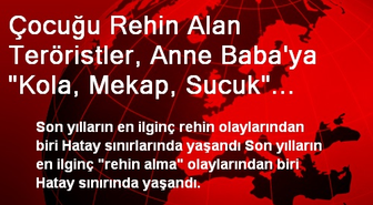 Çocuğu Rehin Alan Teröristler, Yiyecek ve Ayakkabı İstedi