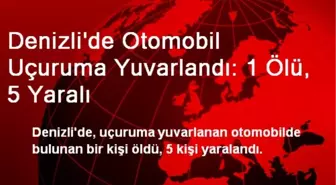 Denizli'de Otomobil Uçuruma Yuvarlandı: 1 Ölü, 5 Yaralı