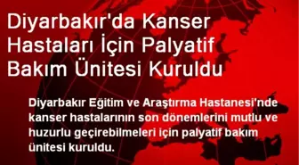 Diyarbakır'da Kanser Hastaları İçin Palyatif Bakım Ünitesi Kuruldu