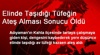 Elinde Taşıdığı Tüfeğin Ateş Alması Sonucu Öldü