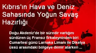 Kıbrıs'ın Hava ve Deniz Sahasında Yoğun Savaş Hazırlığı