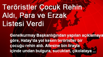 Teröristler Çocuk Rehin Aldı, Para ve Erzak Listesi Verdi