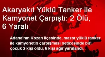 Tanker ile Kamyonet Çarpıştı: 2 Ölü, 6 Yaralı