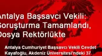 Antalya Başsavcı Vekili: Soruşturma Tamamlandı, Dosya Rektörlükte