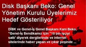 Disk Başkanı Beko: Genel Yönetim Kurulu Üyelerimiz Hedef Gösteriliyor