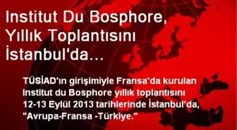 Institut Du Bosphore, Yıllık Toplantısını İstanbul'da Gerçekleştiriyor