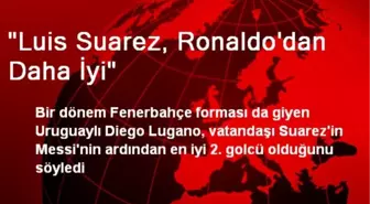 'Luis Suarez, Ronaldo'dan Daha İyi'