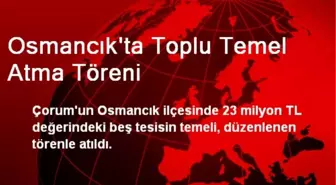 Osmancık'ta Toplu Temel Atma Töreni