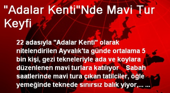 Günde 5 Bin Kişi 'Adalar Kenti'ni Geziyor