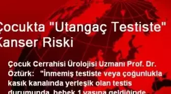 Çocukta 'Utangaç Testiste' Kanser Riski
