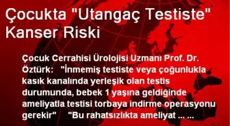 Çocukta 'Utangaç Testiste' Kanser Riski