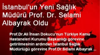 İstanbul'un Yeni Sağlık Müdürü Prof. Dr. Selami Albayrak Oldu