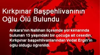 Kırkpınar Başpehlivanının Oğlu Ölü Bulundu