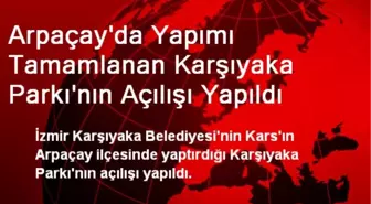 Arpaçay'da Yapımı Tamamlanan Karşıyaka Parkı'nın Açılışı Yapıldı