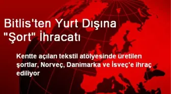 Bitlis'ten Yurt Dışına 'Şort' İhracatı