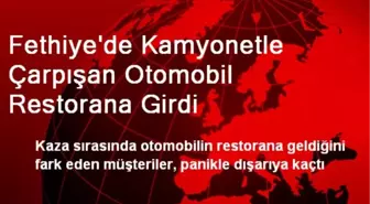 Fethiye'de Kamyonetle Çarpışan Otomobil Restorana Girdi