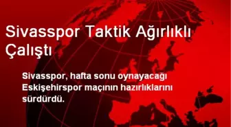 Sivasspor Taktik Ağırlıklı Çalıştı