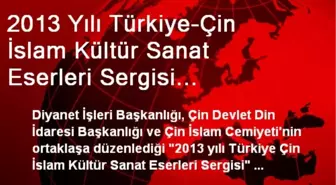 2013 Yılı Türkiye-Çin İslam Kültür Sanat Eserleri Sergisi Yinçuan'da Açıldı