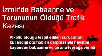 İzmir'de Babaanne ve Torununun Öldüğü Trafik Kazası