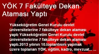 YÖK 7 Fakülteye Dekan Ataması Yaptı