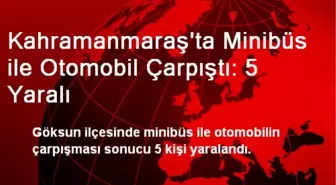 Kahramanmaraş'ta Minibüs ile Otomobil Çarpıştı: 5 Yaralı
