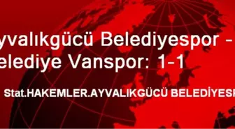 Ayvalıkgücü Belediyespor - Belediye Vanspor: 1-1