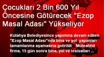 Çocukları 2 Bin 600 Yıl Öncesine Götürecek 'Ezop Masal Adası' Yükseliyor