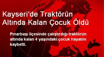 Kayseri'de Traktörün Altında Kalan Çocuk Öldü