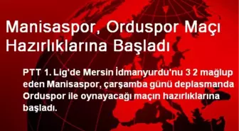 Manisaspor, Orduspor Maçı Hazırlıklarına Başladı