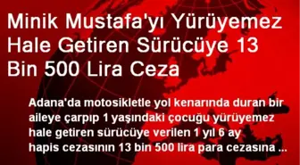 Minik Mustafa'yı Yürüyemez Hale Getiren Sürücüye 13 Bin 500 Lira Ceza