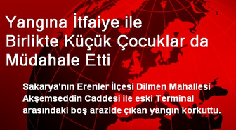 Yangına İtfaiye ile Birlikte Küçük Çocuklar da Müdahale Etti