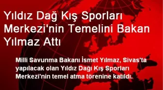 Yıldız Dağ Kış Sporları Merkezi'nin Temelini Bakan Yılmaz Attı