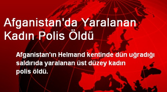 Afganistan'da Yaralanan Kadın Polis Öldü