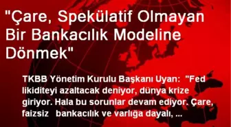 'Çare, Spekülatif Olmayan Bir Bankacılık Modeline Dönmek'