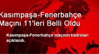 Kasımpaşa-Fenerbahçe Maçını 11'leri Belli Oldu