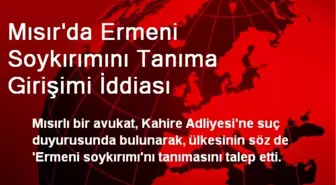 Mısır'da Ermeni Soykırımını Tanıma Girişimi İddiası