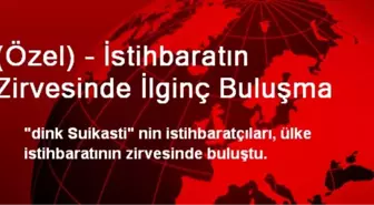 (Özel) - İstihbaratın Zirvesinde İlginç Buluşma