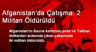 Afganistan'da Çatışma: 2 Militan Öldürüldü