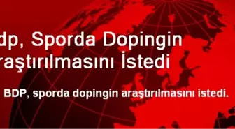 Bdp, Sporda Dopingin Araştırılmasını İstedi