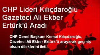 CHP Lideri Kılıçdaroğlu Gazeteci Ali Ekber Ertürk'ü Aradı