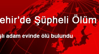Kırşehir'de Şüpheli Ölüm
