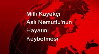 Milli Kayakçı Aslı Nemutlu'nun Hayatını Kaybetmesi