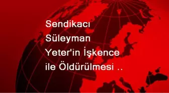 Sendikacı Süleyman Yeter'in İşkence ile Öldürülmesi Davası