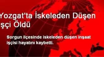 Yozgat'ta İskeleden Düşen İşçi Öldü