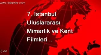 7. İstanbul Uluslararası Mimarlık ve Kent Filmleri Festivali